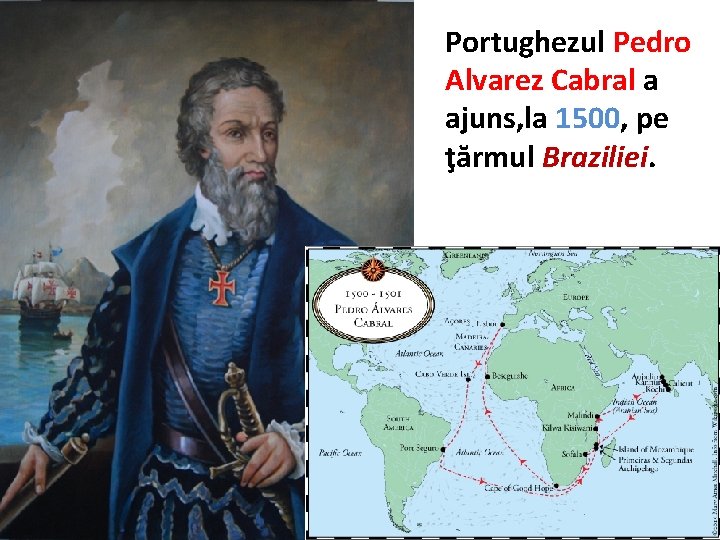 Portughezul Pedro Alvarez Cabral a ajuns, la 1500, pe ţărmul Braziliei. 