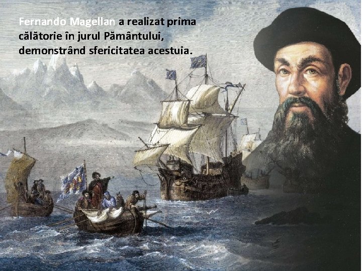 Fernando Magellan a realizat prima călătorie în jurul Pământului, demonstrând sfericitatea acestuia. 