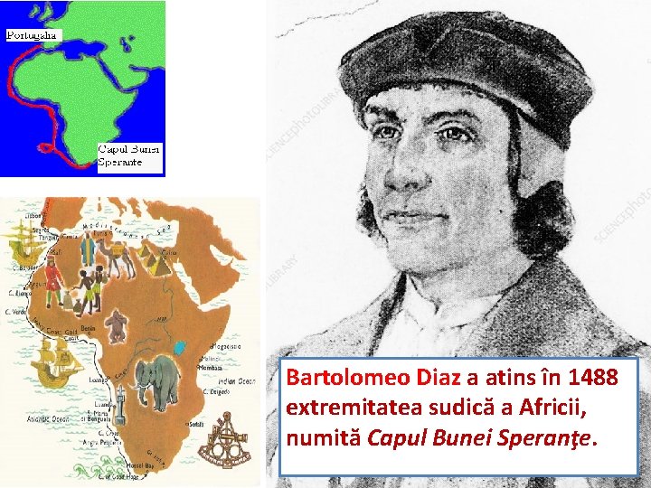 Bartolomeo Diaz a atins în 1488 extremitatea sudică a Africii, numită Capul Bunei Speranţe.