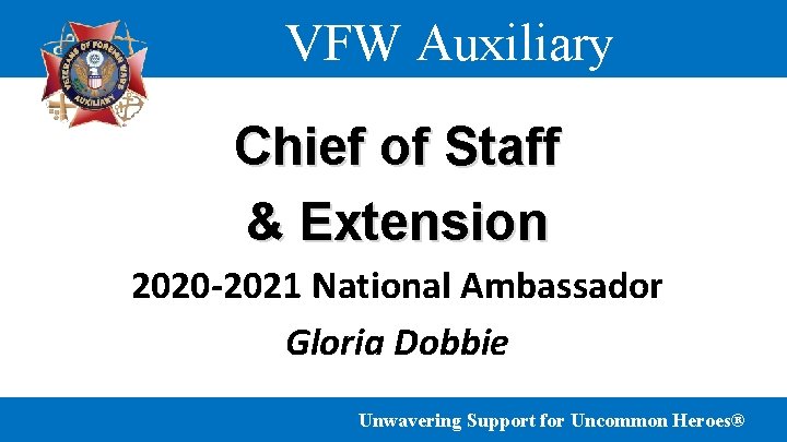VFW Auxiliary Chief of Staff & Extension 2020 -2021 National Ambassador Gloria Dobbie Unwavering VFW Auxiliary Chief of Staff & Extension 2020 -2021 National Ambassador Gloria Dobbie Unwavering