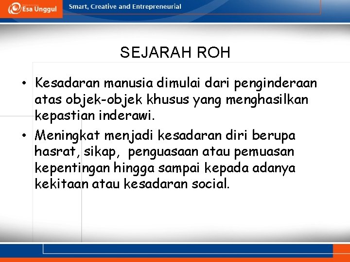 SEJARAH ROH • Kesadaran manusia dimulai dari penginderaan atas objek-objek khusus yang menghasilkan kepastian