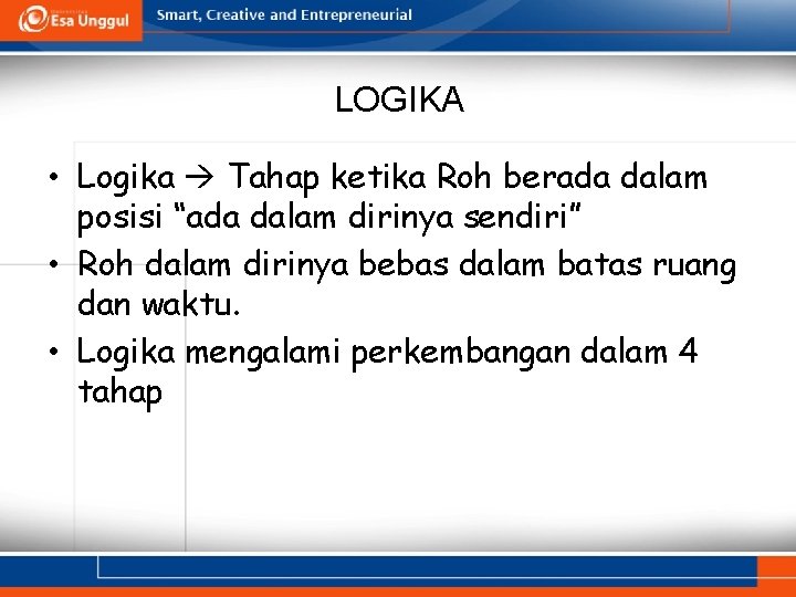 LOGIKA • Logika Tahap ketika Roh berada dalam posisi “ada dalam dirinya sendiri” •