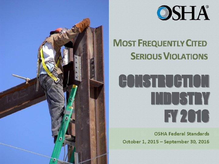 MOST FREQUENTLY CITED SERIOUS VIOLATIONS CONSTRUCTION INDUSTRY FY 2016 OSHA Federal Standards October 1,