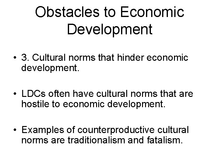Obstacles to Economic Development • 3. Cultural norms that hinder economic development. • LDCs