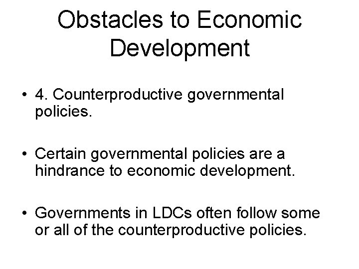 Obstacles to Economic Development • 4. Counterproductive governmental policies. • Certain governmental policies are