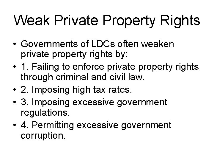 Weak Private Property Rights • Governments of LDCs often weaken private property rights by: