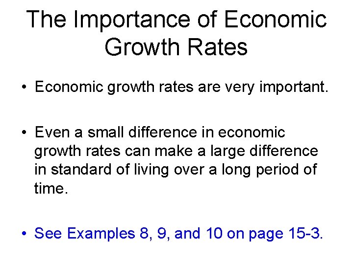The Importance of Economic Growth Rates • Economic growth rates are very important. •