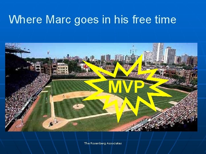 Where Marc goes in his free time MVP The Rosenberg Associates 