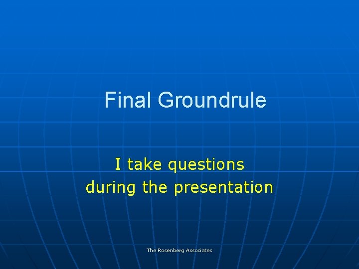 Final Groundrule I take questions during the presentation The Rosenberg Associates 
