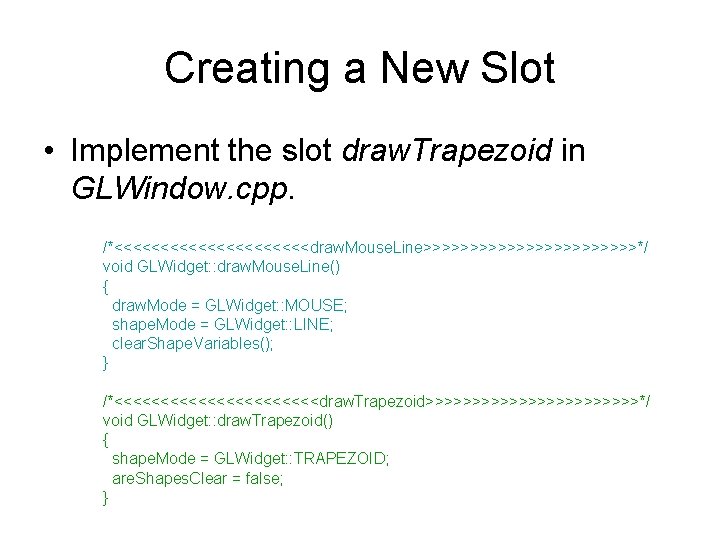 Creating a New Slot • Implement the slot draw. Trapezoid in GLWindow. cpp. /*<<<<<<<<<<<draw.