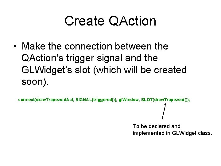 Create QAction • Make the connection between the QAction’s trigger signal and the GLWidget’s