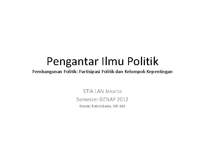 Pengantar Ilmu Politik Pembangunan Politik: Partisipasi Politik dan Kelompok Kepentingan STIA LAN Jakarta Semester