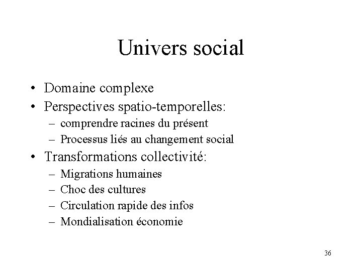 Univers social • Domaine complexe • Perspectives spatio-temporelles: – comprendre racines du présent –