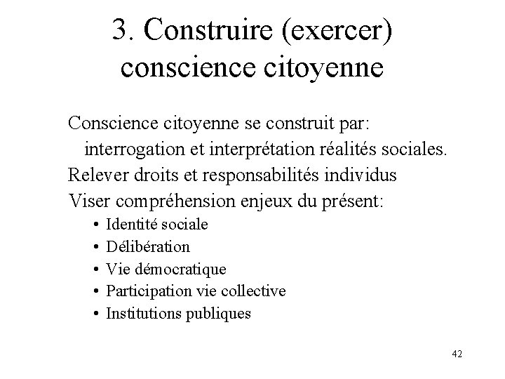 3. Construire (exercer) conscience citoyenne Conscience citoyenne se construit par: interrogation et interprétation réalités