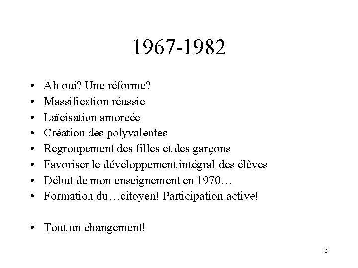 1967 -1982 • • Ah oui? Une réforme? Massification réussie Laïcisation amorcée Création des
