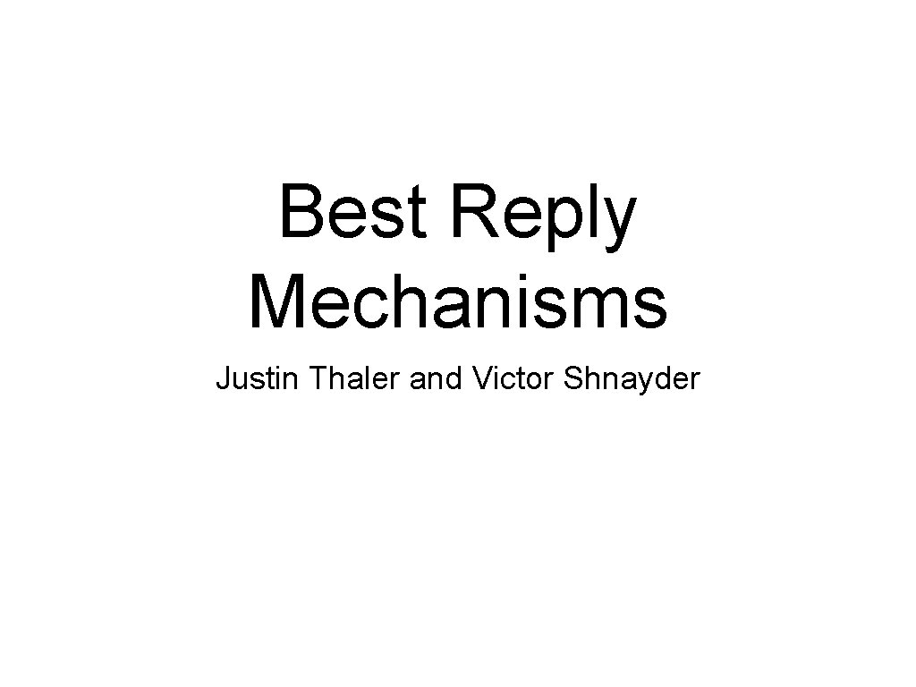 Best Reply Mechanisms Justin Thaler and Victor Shnayder 