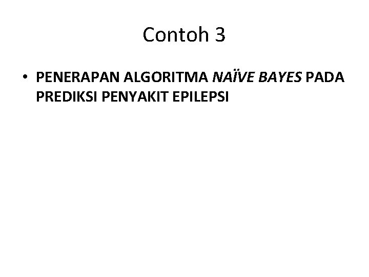 Contoh 3 • PENERAPAN ALGORITMA NAÏVE BAYES PADA PREDIKSI PENYAKIT EPILEPSI 