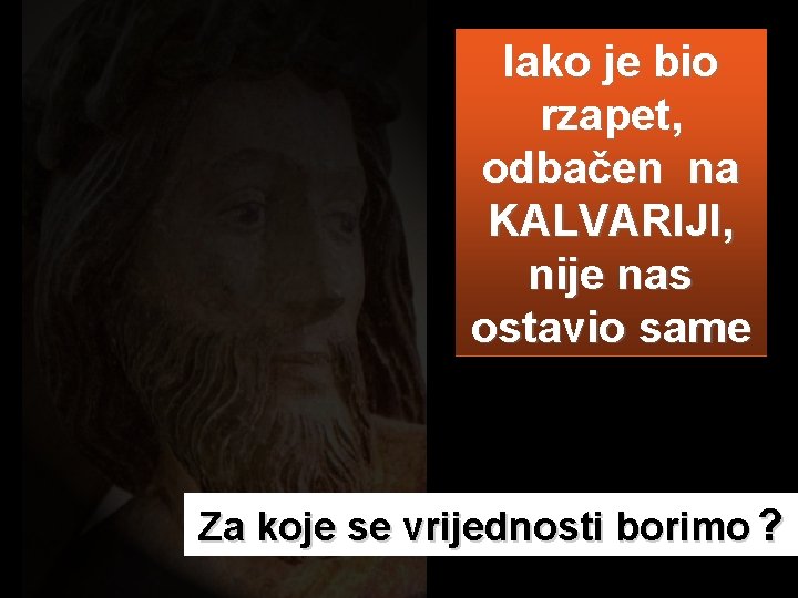 Iako je bio rzapet, odbačen na KALVARIJI, nije nas ostavio same Za koje se