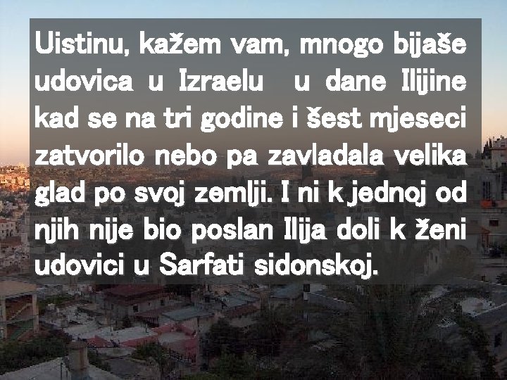 Uistinu, kažem vam, mnogo bijaše udovica u Izraelu u dane Ilijine kad se na