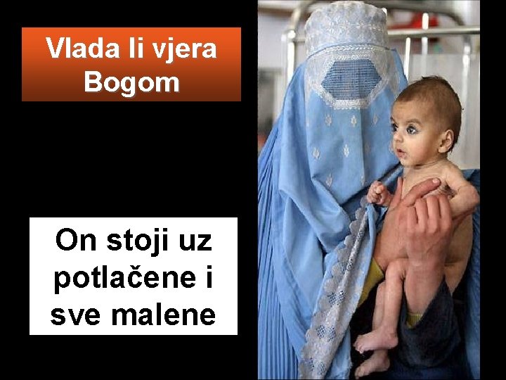 Vlada li vjera Bogom On stoji uz potlačene i sve malene 