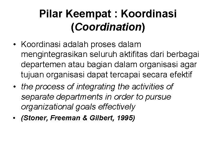 Pilar Keempat : Koordinasi (Coordination) • Koordinasi adalah proses dalam mengintegrasikan seluruh aktifitas dari