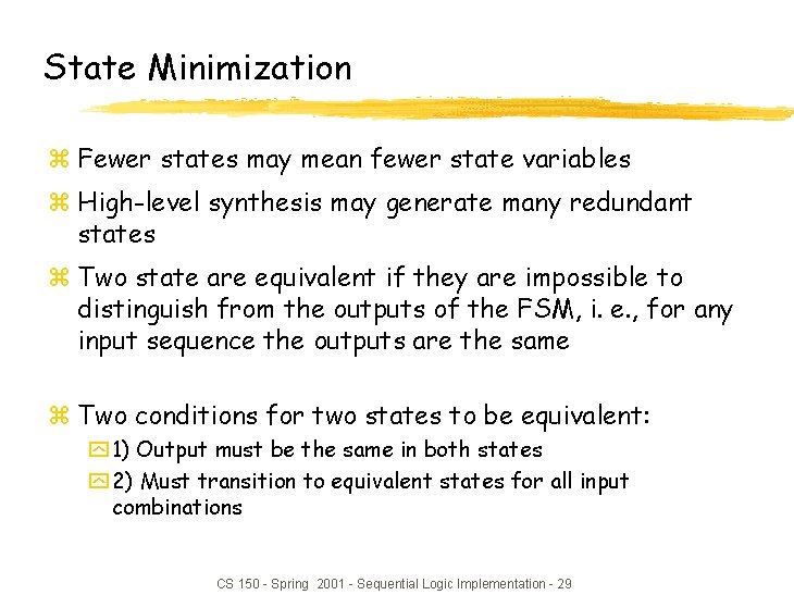 State Minimization z Fewer states may mean fewer state variables z High-level synthesis may