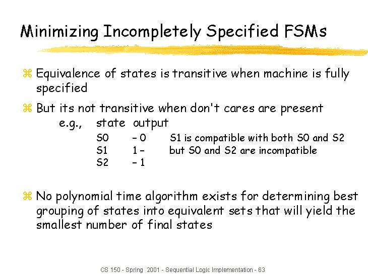 Minimizing Incompletely Specified FSMs z Equivalence of states is transitive when machine is fully