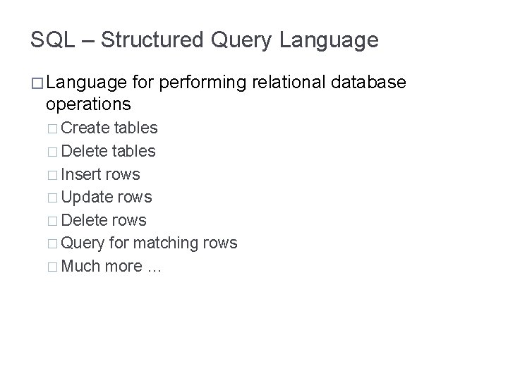 SQL – Structured Query Language � Language for performing relational database operations � Create