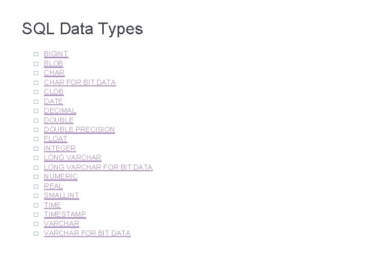 SQL Data Types � � � � � BIGINT BLOB CHAR FOR BIT DATA