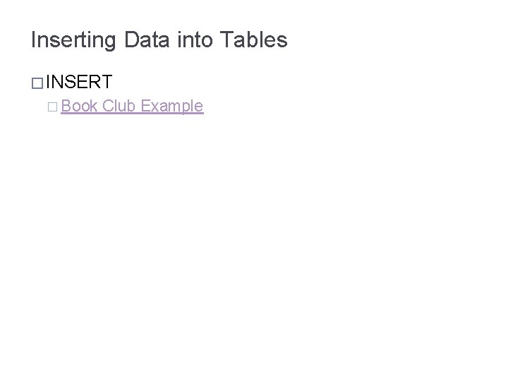 Inserting Data into Tables � INSERT � Book Club Example 