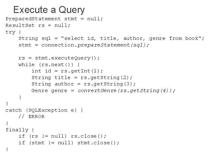 Execute a Query Prepared. Statement stmt = null; Result. Set rs = null; try