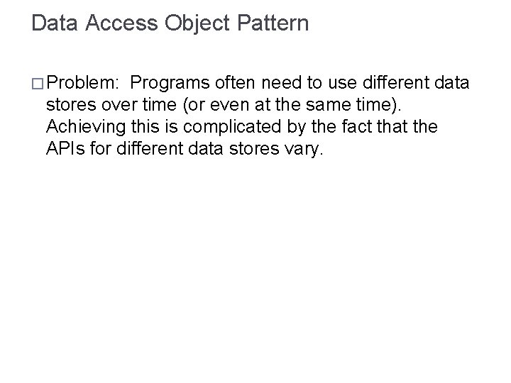 Data Access Object Pattern � Problem: Programs often need to use different data stores