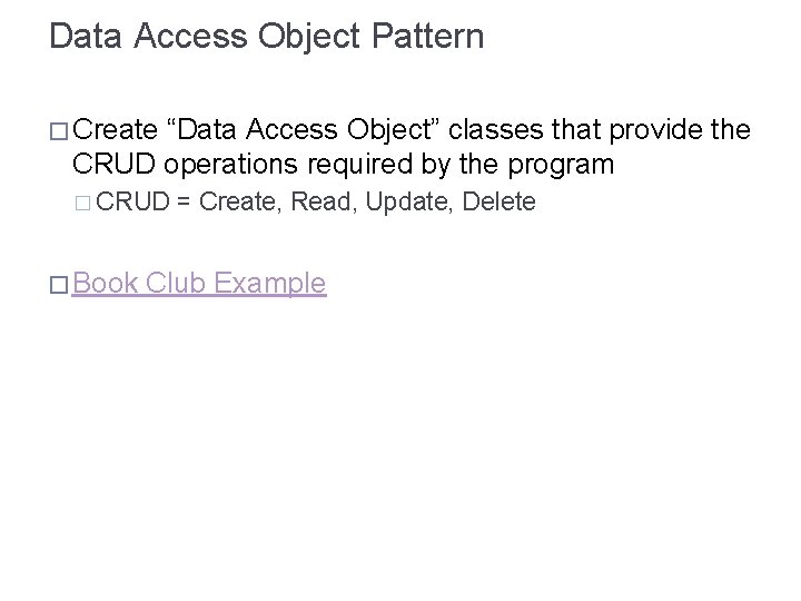 Data Access Object Pattern � Create “Data Access Object” classes that provide the CRUD