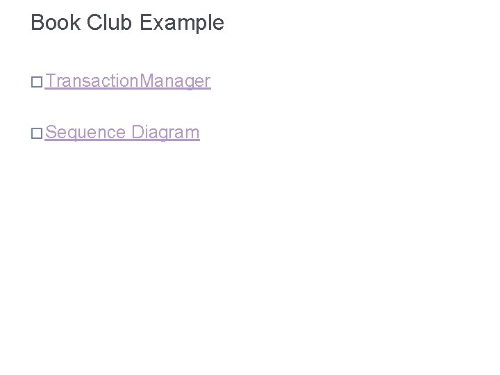 Book Club Example � Transaction. Manager � Sequence Diagram 