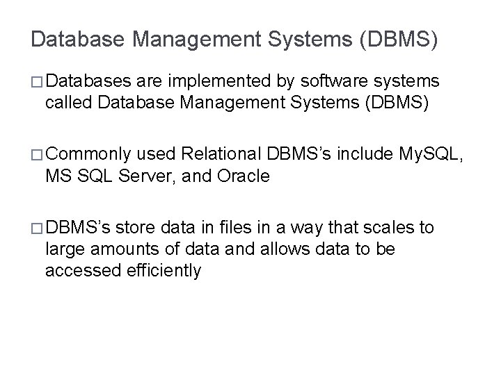 Database Management Systems (DBMS) � Databases are implemented by software systems called Database Management