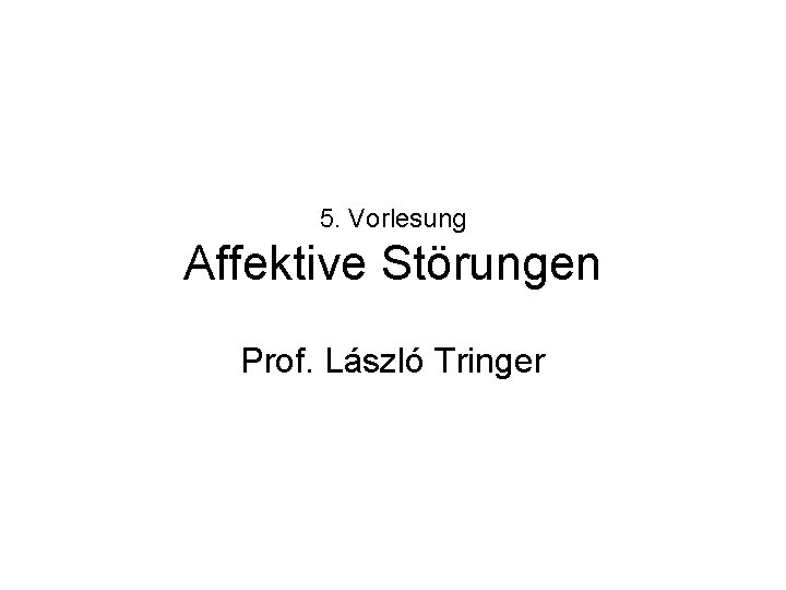 5. Vorlesung Affektive Störungen Prof. László Tringer 