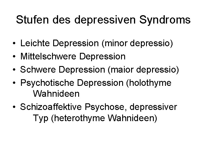 Stufen des depressiven Syndroms • • Leichte Depression (minor depressio) Mittelschwere Depression Schwere Depression