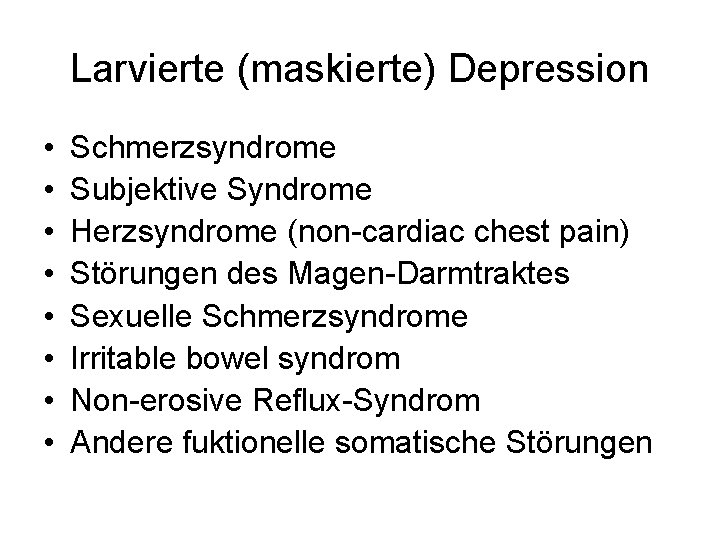 Larvierte (maskierte) Depression • • Schmerzsyndrome Subjektive Syndrome Herzsyndrome (non-cardiac chest pain) Störungen des