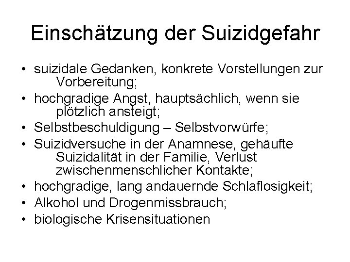 Einschätzung der Suizidgefahr • suizidale Gedanken, konkrete Vorstellungen zur Vorbereitung; • hochgradige Angst, hauptsächlich,