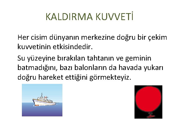 KALDIRMA KUVVETİ Her cisim dünyanın merkezine doğru bir çekim kuvvetinin etkisindedir. Su yüzeyine bırakılan