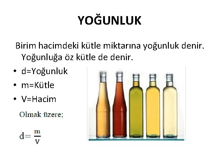 YOĞUNLUK Birim hacimdeki kütle miktarına yoğunluk denir. Yoğunluğa öz kütle de denir. • d=Yoğunluk