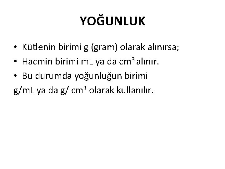 YOĞUNLUK • Kütlenin birimi g (gram) olarak alınırsa; • Hacmin birimi m. L ya