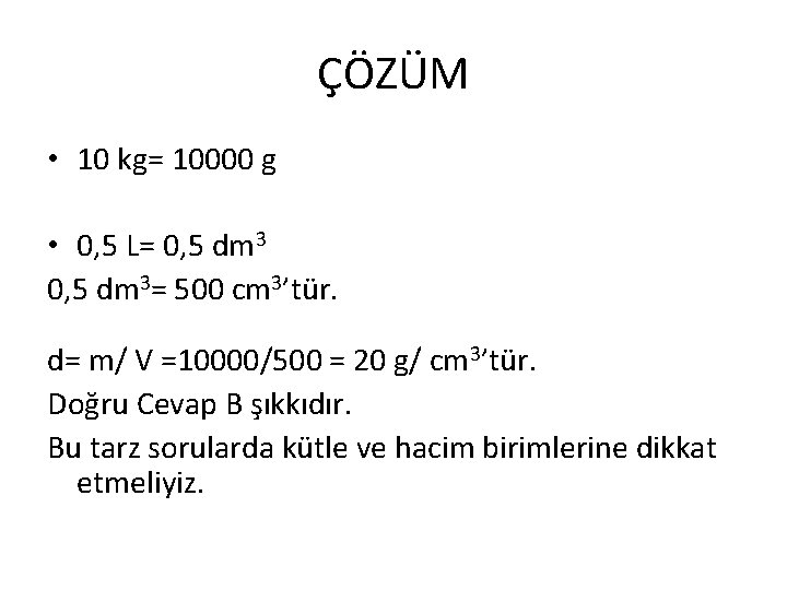 ÇÖZÜM • 10 kg= 10000 g • 0, 5 L= 0, 5 dm 3= ÇÖZÜM • 10 kg= 10000 g • 0, 5 L= 0, 5 dm 3=