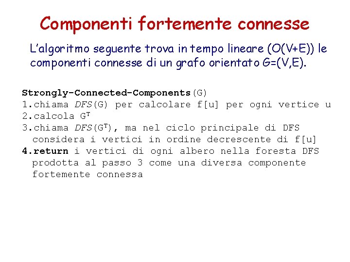 Componenti fortemente connesse L’algoritmo seguente trova in tempo lineare (O(V+E)) le componenti connesse di