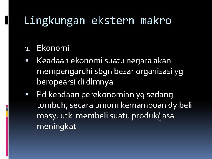 Lingkungan ekstern makro 1. Ekonomi Keadaan ekonomi suatu negara akan mempengaruhi sbgn besar organisasi