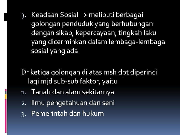 3. Keadaan Sosial meliputi berbagai golongan penduduk yang berhubungan dengan sikap, kepercayaan, tingkah laku