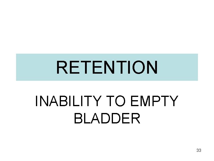 RETENTION INABILITY TO EMPTY BLADDER 33 