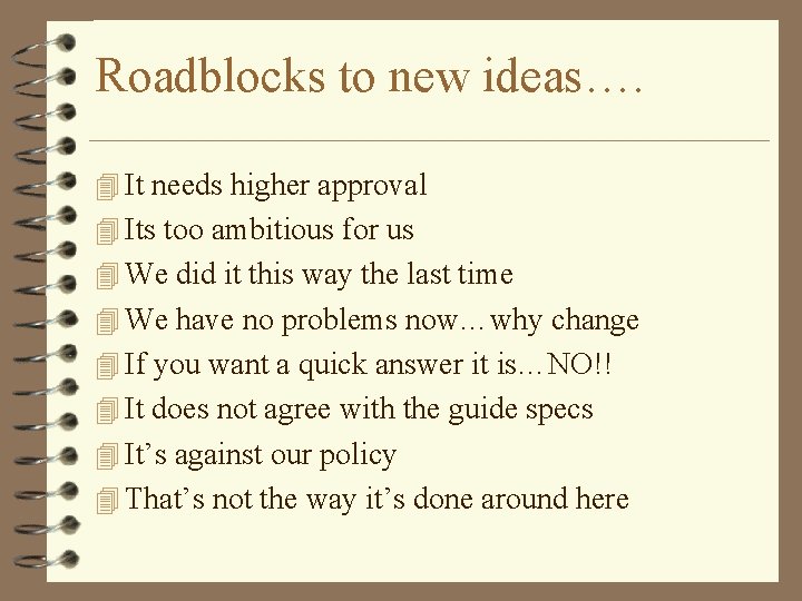 Roadblocks to new ideas…. 4 It needs higher approval 4 Its too ambitious for