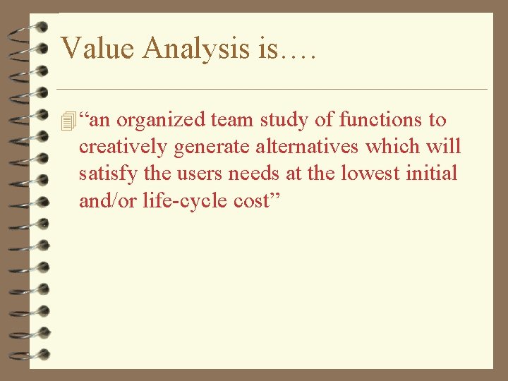 Value Analysis is…. 4 “an organized team study of functions to creatively generate alternatives