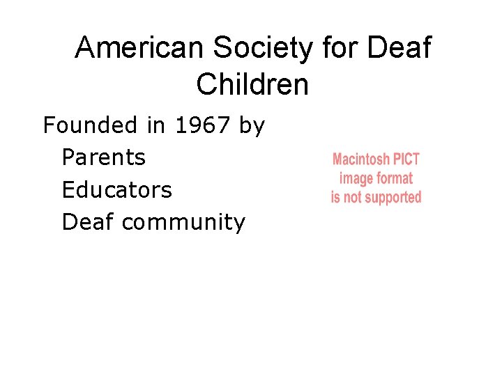 American Society for Deaf Children Founded in 1967 by Parents Educators Deaf community 